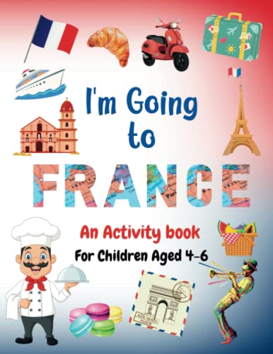 I'm Going to France: An Activity Book for Children aged 4-6 full colour, mazes, spot the difference, colouring pages and more