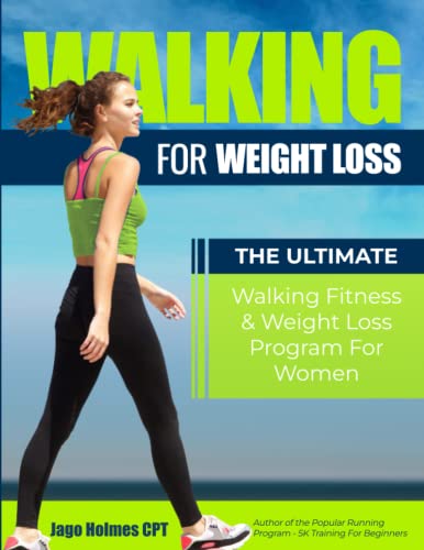 Walking for Weight Loss : The Ultimate Walking Fitness and Weight Loss Program for Women