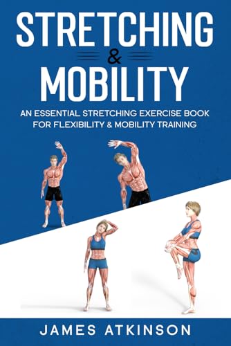 Stretching and Mobility : An Essential Stretching Exercise Book for Flexibility and Mobility Training