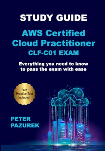 AWS Certified Cloud Practitioner CLF-C01 Exam Study Guide: Everything you need to know to pass the exam with ease