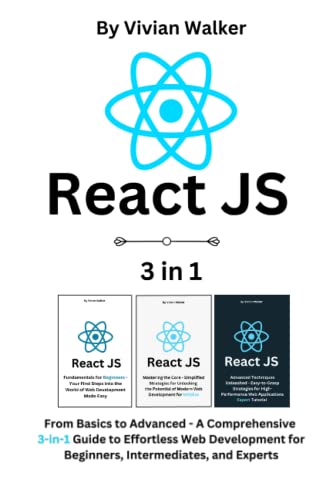 React JS: From Basics to Advanced - A Comprehensive 3-in-1 Guide to Effortless Web Development for Beginners, Intermediates, and Experts
