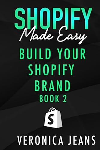Build Your Shopify Brand: A Blueprint for Crafting Your Customer Journey to Maximize Sales (Shopify Made Easy - 2024 ADDITION)