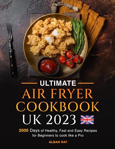 Ultimate AIR FRYER COOKBOOK UK: 2000 Days of Healthy, Fast and Easy Recipes for Beginners to cook like a Pro