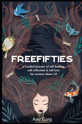 Free Fifties : A Guided Journey of Self-Healing, Self-reflection and Self-love for Woman Above 50