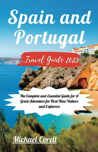 SPAIN AND PORTUGAL TRAVEL GUIDE 2023: The Complete and Essential Guide for A Great Adventure for First-Time Visitors and Explorers