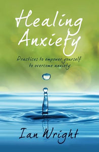 HEALING ANXIETY: Practices to Empower Yourself in Overcoming Anxiety 