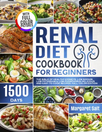 Renal Diet Cookbook for Beginners : The Bible of Healthy Kidneys. Low Sodium, Low Potassium and Low-Phosphorus Delicious and Easy-To-Cook Recipes. FULL COLOR EDITION