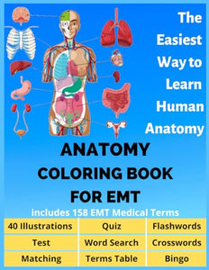 Anatomy coloring book for EMT includes 158 EMT Medical Terms - 40 Illustrations, Flashwords, Word Search, Crosswords, Quiz, Test, Matching, Terms ... Bingo: The Easiest Way to Learn Human Anatomy 