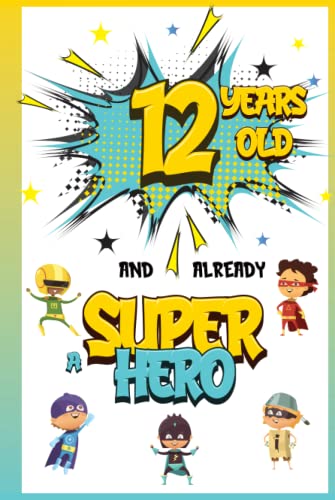 12 years old and already a Super Hero: Journal for 12 Year Old Boys, Personal Notebook, Drawing Book, Birthday Gift Idea for a 12 Year Old Child in which he can Write and Draw his Dreams and Memories