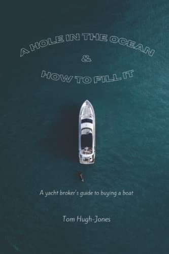Hole in the Ocean and How to Fill It : A Yacht Broker's Guide to Buying a Boat