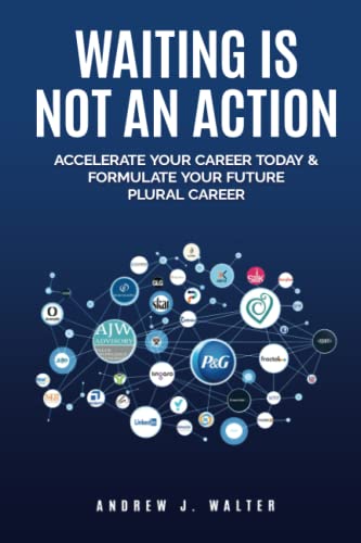 Waiting Is Not an Action : Accelerate Your Career Today and Formulate Your Future Plural Career