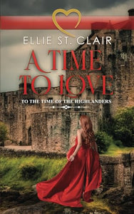 A Time to Love: A Scottish Historical Time Travel Romance (To the Time of the Highlanders) 
