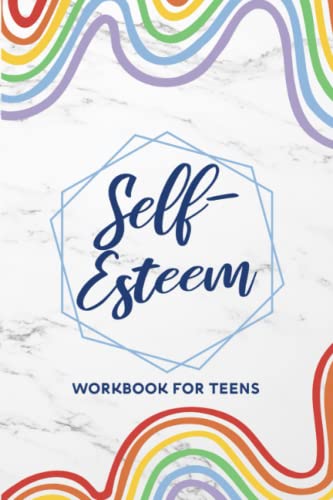 Self-Esteem Workbook for Teens : Self-Love Journal for Teenage Boys and Girls to Help Build Confidence and Healthy Mindset, Overcome Insecurity and Truly Believe in Yourself
