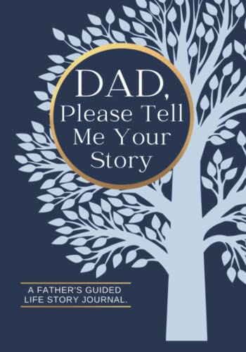 Dad, Please Tell Me Your Story A Father's Guided Life Story Journal: Family History Memory Keepsake Book To Record Lifetime Stories And Memories From His Past And Today