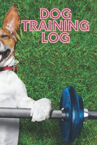 DOG TRAINING LOG: Dog Training Record Keeping, Instructor/ Owner Log Book To Train Your Pet (120 pages, 6 x 9 inches) 