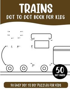Trains Dot to Dot Book for Kids: 50 Connect the Dots Puzzles Activity Book for Kids (Dot to Dot Books for Kids)