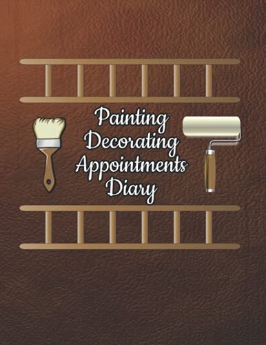 Painting Decorating Appointments Dairy: Appointment Log Book For Painters Decorators Undated One Year Calendar Journal