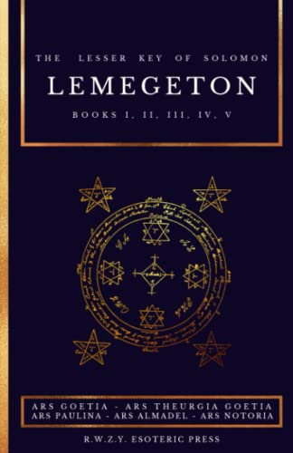 Lemegeton the Lesser Key of Solomon : Ars Goetia - Ars Theurgia Goetia - Ars Paulina - Ars Almadel - Ars Notoria