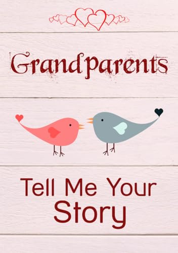 Grandparents, Tell Me Your Story : Keepsake and Memory Journal with Questions for Grandparents, Grandma and Grandpa Book to Fill Out for Grandchildren