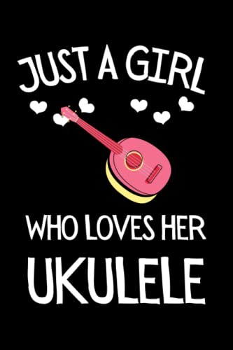 Just A Girl Who Loves Her Ukulele: Funny Ukulelist Notebook With Lined Pages, A Great Gift Idea For Ukulele Players