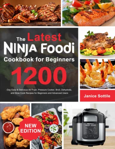 Latest Ninja Foodi Cookbook for Beginners 2021 : 1200-Day Easy and Delicious Air Fryer, Pressure Cooker, Broil, Dehydrate, and Slow Cook Recipes for Beginners and Advanced Users