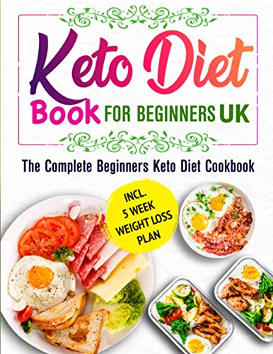 keto diet book for beginners uk: The Complete Beginners Keto Diet Cookbook with Quick, Healthy & Criрѕу Rесiреѕ incl. 5 Week Weight Loss Plan