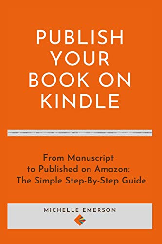 Publish Your Book on Kindle: From Manuscript to Published on Amazon - The Simple Step-by-Step Guide (Books for Brand New Authors)