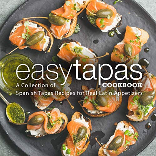 Easy Tapas Cookbook: A Collection of Spanish Tapas Recipes for Real Latin Appetizers (2nd Edition)