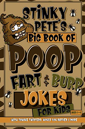 Stinky Pete's Big Book Of Poop, Fart And Burp Jokes For Kids 7-9; Tongue Twisters, Would You Rather And More