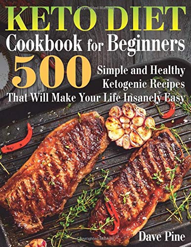 Keto Diet Cookbook for Beginners: 500 Simple and Healthy Ketogenic Recipes That Will Make Your Life Insanely Easy