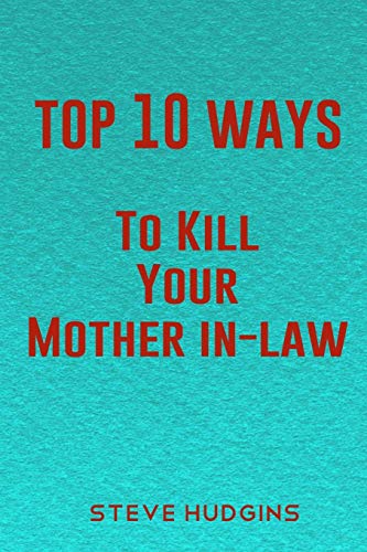 Top 10 Ways To Kill Your Mother In-Law