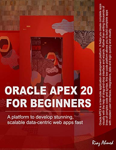 Oracle APEX 20 For Beginners: A platform to develop stunning, scalable data-centric web apps fast
