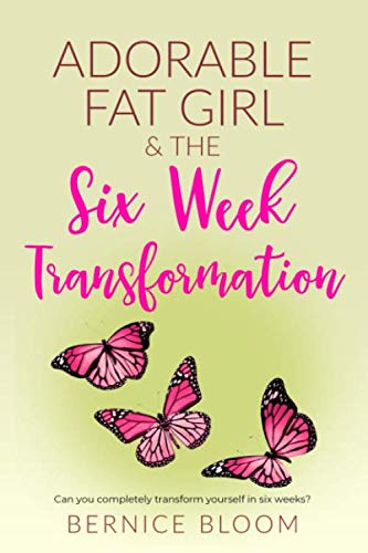 Adorable Fat Girl and the Six Week Transformation : Can You Completely Transform Yourself in Six Weeks?