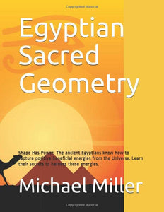 Egyptian Sacred Geometry: Shape Has Power. The ancient Egyptians knew how to capture positive beneficial energies from the Universe. Learn their secrets to harness these energies, improve your life. 