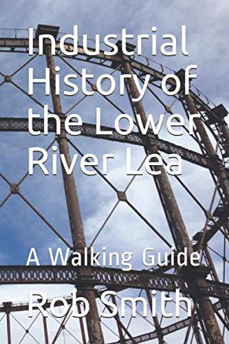 Industrial History of the Lower River Lea: A Walking Guide
