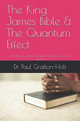 The King James Bible & The Quantum Effect: The Bible is being corrupted and so too is the world