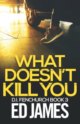 What Doesn't Kill You (DI Fenchurch East London Crime Thrillers)