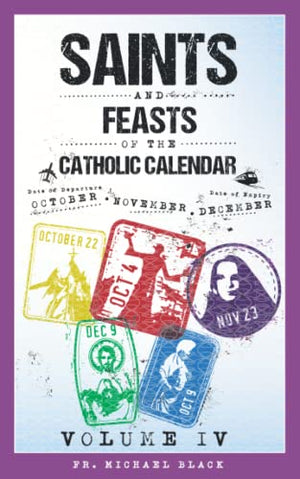 Saints and Feasts of the Catholic Calendar Volume IV: October, November, December