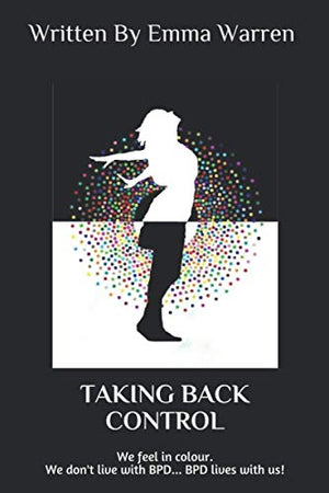TAKING BACK CONTROL: We feel in colour. We don't live with BPD... BPD lives with us!