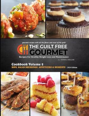 Guilt Free Gourmet Cookbook Volume 2 : Low Fat and Calorie, Gourmet Dips, Dressing, Appetizers and Desserts