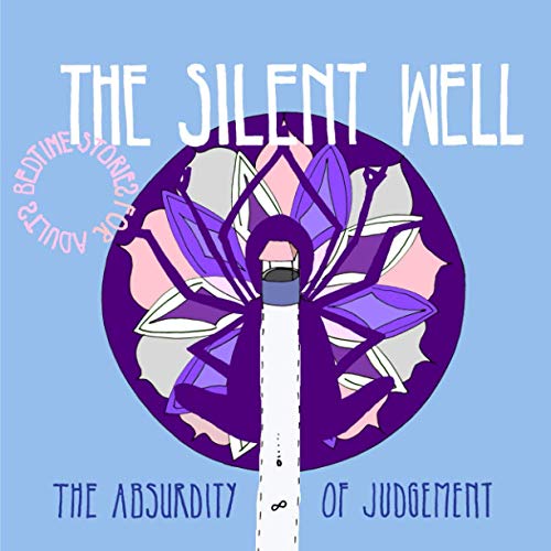 The Silent Well: The Absurdity of Judgement (Bedtime Stories for Adults)