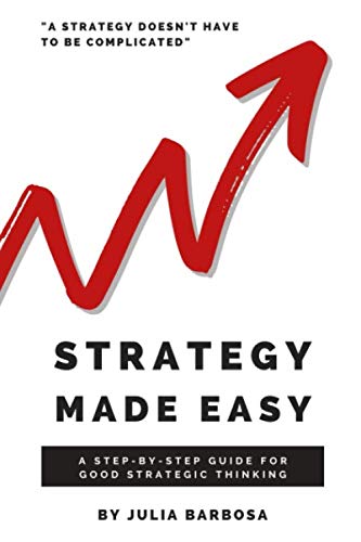 Strategy Made Easy: A Step-by-Step Guide For Good Strategic Thinking By ...