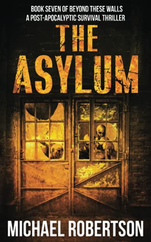 The Asylum: Book seven of Beyond These Walls - A Post-Apocalyptic Survival Thriller