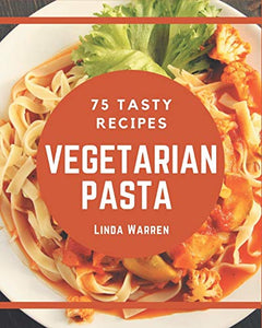 75 Tasty Vegetarian Pasta Recipes 