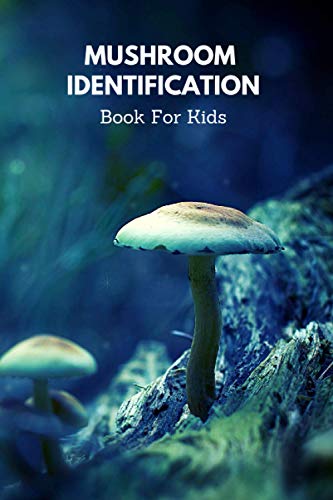 Mushroom Identification Book For Kids: Notebook For Mushroom Hunters - Mushroom Lovers Journal - Mushroom Hunting Log Book Full Of Detail (Keeps Track ... Stalk Characteristics and much more)