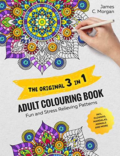 THE ORIGINAL 3 IN 1 ADULT COLOURING BOOK: Fun and Stress Relieving Patterns incl. Flowers, Mandalas, Animals and More