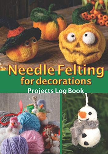Needle Felting for Decorations Projects Log Book: Notebook to be filled in to keep all your projects and creations in needle felting?50 pre-formatted forms?large size ?7 x 10 inches