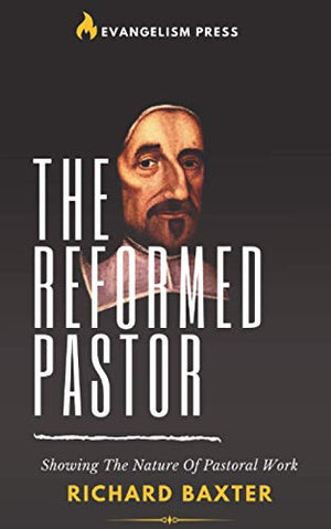 The Reformed Pastor: Showing The Nature Of Pastoral Work