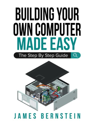Building Your Own Computer Made Easy: The Step By Step Guide
