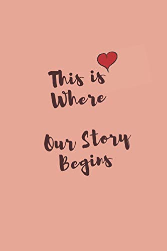 This Is Where Our Story Begins: Lined Notebook/diary/soft cover,(6x9 inches)120 pages,story begin notebook for lovers,for couples to write in,wedding anniversary...